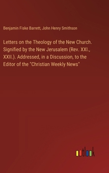 Hardcover Letters on the Theology of the New Church. Signified by the New Jerusalem (Rev. XXI., XXII.). Addressed, in a Discussion, to the Editor of the "Christ Book