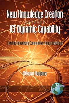 Paperback New Knowledge Creation Through ICT Dynamic Capability Creating Knowledge Communities Using Broadband Book