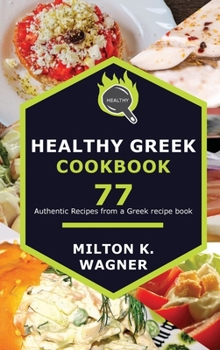 Hardcover Healthy Greek Cookbook: 77 Authentic Recipes from a Greek recipe book