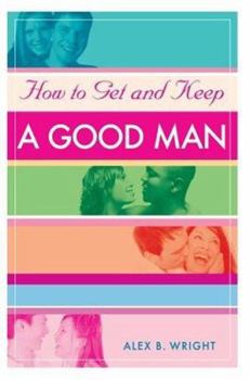 Paperback How to Get and Keep A Good Man: From Successfully Single to Happily Married Book