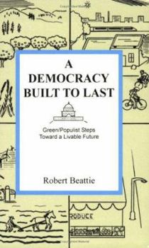 Paperback A Democracy Built to Last: Green/Populist Steps Toward a Livable Future Book