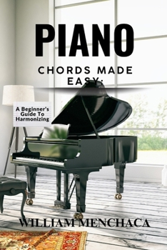 Paperback Piano Chords Made Easy: A BEGINNER'S GUIDE TO HARMONIZING: Step-by-Step Techniques to Master Chords and Play Beautiful Music Book