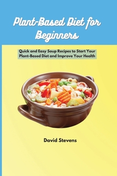 Paperback Plant-Based Diet for Beginners: Quick and Easy Soup Recipes to Start Your Plant-Based Diet and Improve Your Health Book