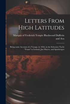 Paperback Letters From High Latitudes: Being Some Account of a Voyage, in 1856, in the Schooner Yacht "Foam" to Iceland, Jan Mayen, and Spitzbergen Book