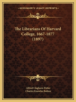 Paperback The Librarians Of Harvard College, 1667-1877 (1897) Book