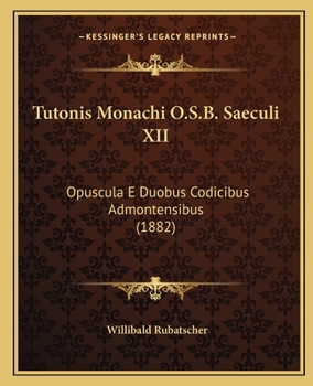 Paperback Tutonis Monachi O.S.B. Saeculi XII: Opuscula E Duobus Codicibus Admontensibus (1882) Book