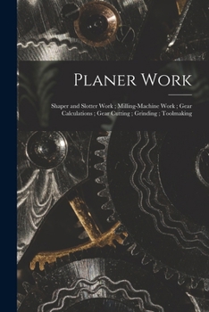 Paperback Planer Work; Shaper and Slotter Work; Milling-Machine Work; Gear Calculations; Gear Cutting; Grinding; Toolmaking Book