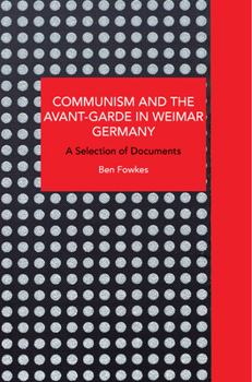 Communism and the Avant-Garde in Weimar Germany: Theoretical Explorations - Book #269 of the Historical Materialism