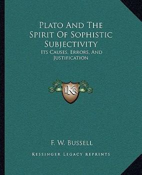 Paperback Plato And The Spirit Of Sophistic Subjectivity: Its Causes, Errors, And Justification Book