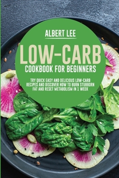 Paperback Low-Carb Cookbook for Beginners: Try Quick Easy and Delicious Low-Carb Recipes and Discover How to Burn Stubborn Fat and Reset Metabolism in 1 Week Book