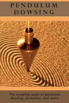 Paperback Pendulum Dowsing: The complete guide to pendulum dowsing, divination, and more! Book