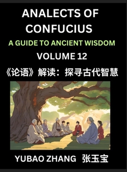 Analects of Confucius (Part 12)- A Guide to Ancient Wisdom, Learn Chinese Language and Culture with Quotes and Sayings from Lunyu, Confucianism ... Confucius and His Disciples (Chinese Edition)