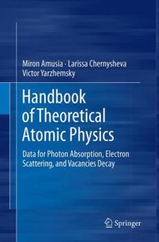 Paperback Handbook of Theoretical Atomic Physics: Data for Photon Absorption, Electron Scattering, and Vacancies Decay Book