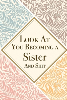 Look At You Becoming a Sister And Shit: Sister Thank You And Appreciation Gifts from . Beautiful Gag Gift for Men and Women. Fun, Practical And Classy Alternative to a Card for Sister