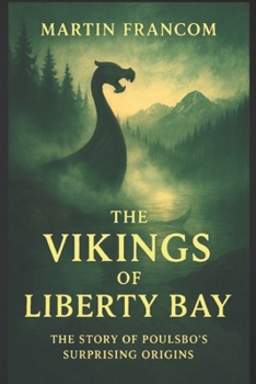 The Vikings Of Liberty Bay: The Story Of Poulsbo's Surprising Origins