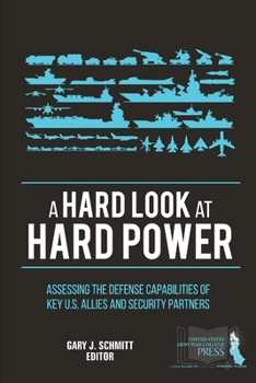 Paperback A Hard Look at Hard Power: Assessing The Defense Capabilities of Key U.S. Allies and Security Partners Book