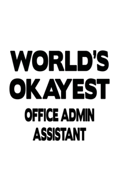 World's Okayest Office Admin Assistant: Cool Office Admin Assistant Notebook, Office Administrative Secretary Journal Gift, Diary, Doodle Gift or Notebook | 6 x 9 Compact Size, 109 Blank Lined Pages