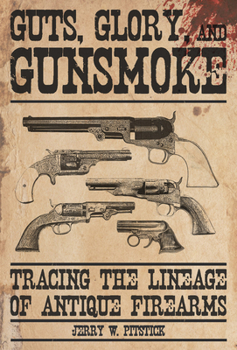 Hardcover Guts, Glory, and Gunsmoke: Tracing the Lineage of Antique Firearms Book