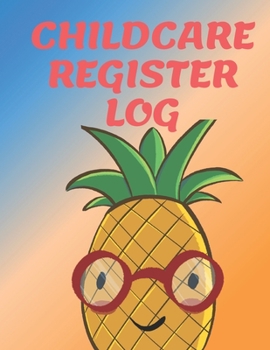 Childcare Register Log: Daily Child Care, Sign In Log Book for Babysitter, Nannies, Preschool, Daycares. Track the Attendance Of Children At Your Facility
