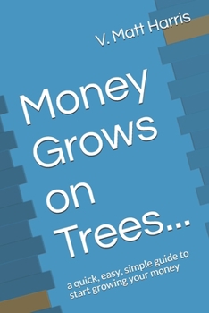 Paperback Money Grows on Trees...: a quick, easy, simple guide to start growing your money Book