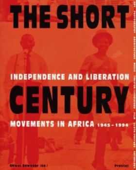 Hardcover The Short Century: Independence and Liberation Movements in Africa 1945-1994 Book