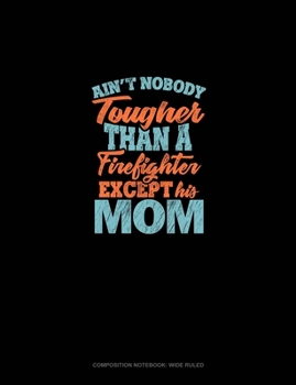 Paperback Ain't Nobody Tougher Than A Firefighter Except His Mom: Composition Notebook: Wide Ruled Book
