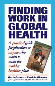 Paperback Finding Work in Global Health: A Practical Guide for Jobseekers or Anyone Who Wants to Make the World a Healthier Place Book