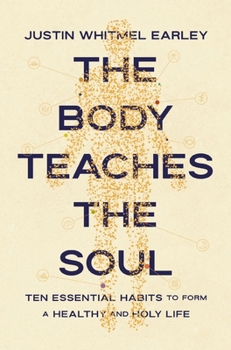 Paperback The Body Teaches the Soul: Ten Essential Habits to Form a Healthy and Holy Life Book