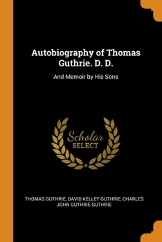 Paperback Autobiography of Thomas Guthrie. D. D.: And Memoir by His Sons Book