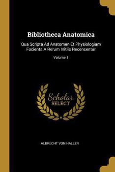 Paperback Bibliotheca Anatomica: Qua Scripta Ad Anatomen Et Physiologiam Facienta A Rerum Initiis Recensentur; Volume 1 [French] Book
