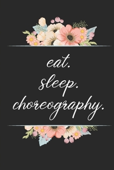 Paperback eat. sleep. choreography. - Lined Notebook: Dance Teacher Notebook/Dance teacher quote Dance teacher gift appreciation journal Lined Composition teach Book