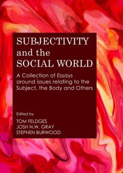 Hardcover Subjectivity and the Social World: A Collection of Essays Around Issues Relating to the Subject, the Body and Others Book