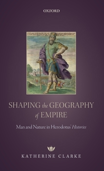 Hardcover Shaping the Geography of Empire: Man and Nature in Herodotus' Histories Book