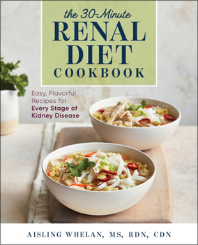 Paperback 30-Minute Renal Diet Cookbook: Easy, Flavorful Recipes for Every Stage of Kidney Disease Book
