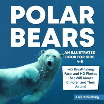 Paperback Polar Bears: An Illustrated Book for Kids 4-8. 65+ Breathtaking Facts That Will Amaze Children and Their Adults! Book