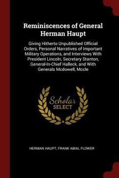 Paperback Reminiscences of General Herman Haupt: Giving Hitherto Unpublished Official Orders, Personal Narratives of Important Military Operations, and Intervie Book
