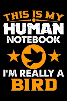 Paperback This Is My Human Notebook I'm Really a Bird: Lined Journal Notebook/Diary for Bird Lover - Best Gift Idea Book