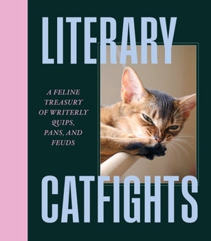 Hardcover Literary Catfights: A Feline Treasury of Writerly Quips, Pans, and Feuds Book