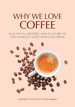 Paperback Why We Love Coffee: Fun Facts, History, and Culture of the World's Most Popular Drink (Atlas of Coffee, Coffee Supplies and Techniques) Book