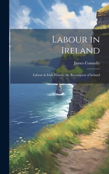 Hardcover Labour in Ireland; Labour in Irish History; the Reconquest of Ireland Book