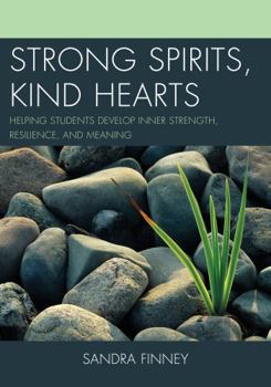 Paperback Strong Spirits, Kind Hearts: Helping Students Develop Inner Strength, Resilience, and Meaning Book