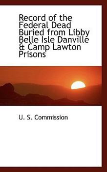 Paperback Record of the Federal Dead Buried from Libby Belle Isle Danville & Camp Lawton Prisons Book
