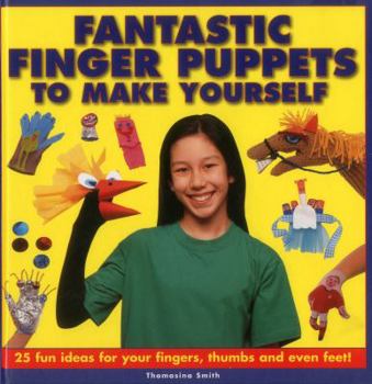 Hardcover Fantastic Finger Puppets to Make Yourself: 25 Fun Ideas for Your Fingers, Thumbs and Even Feet! Book