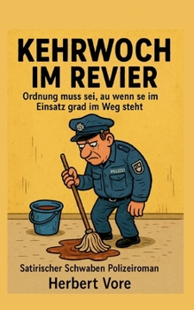 Kehrwoch im Revier: Ordnung muss sei, au wenn se im Einsatz grad im Weg steht satirischer Schwaben Polizeiroman (German Edition)