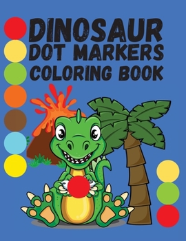 Dinosaur Dot Markers Coloring Book: For Kids Ages 2-5 Funny Dinosaurs For Toddlers Activity Book For Kids