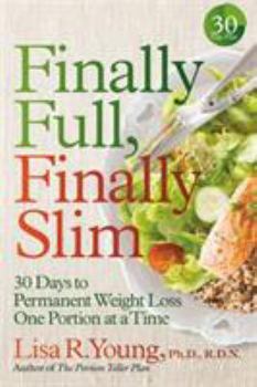 Hardcover Finally Full, Finally Slim: 30 Days to Permanent Weight Loss One Portion at a Time Book