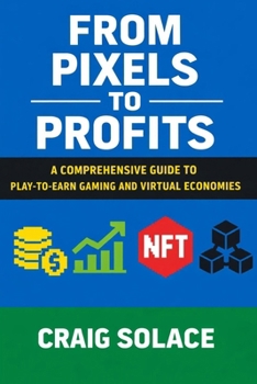 Paperback From Pixels to Profits: A Comprehensive Guide to Play-to-Earn Gaming and Virtual Economies Book