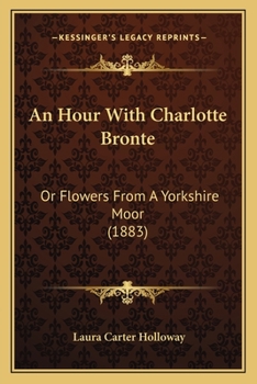 Paperback An Hour With Charlotte Bronte: Or Flowers From A Yorkshire Moor (1883) Book