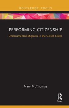Paperback Performing Citizenship: Undocumented Migrants in the United States Book