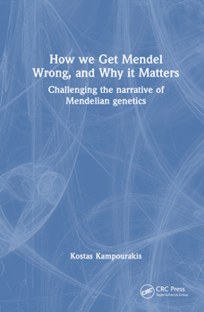 Hardcover How we Get Mendel Wrong, and Why it Matters: Challenging the narrative of Mendelian genetics Book